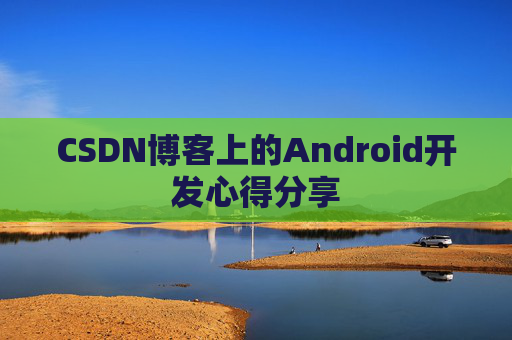 CSDN博客上的Android开发心得分享